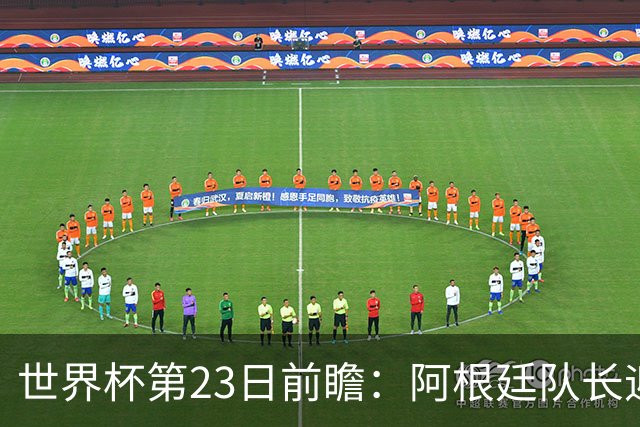 世界杯第23日前瞻：阿根廷队长迎历史之夜 卫冕冠军PK大黑马