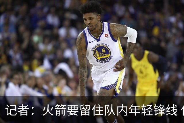 记者：火箭要留住队内年轻锋线 他们的成长幅度会决定下赛季走向